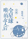 《穿成全星球唯一的女人後》
