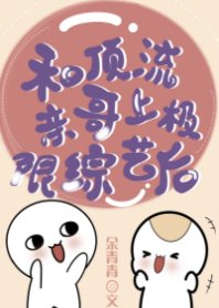 《和頂流親哥上極限綜藝後》