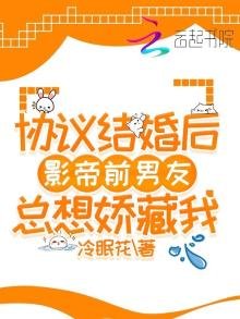 《協議結婚後影帝前男友總想嬌藏我》