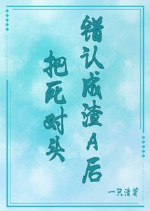 《把死對頭錯認成渣A後》