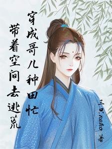 逃荒要種田：有個空間合理吧/帶着空間去逃荒：穿成哥兒種田忙