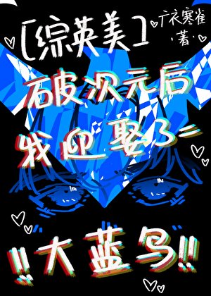（综英美同人）[综英美]破次元后迎娶了大蓝鸟