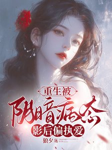 《重生被阴暗病态影后偏执爱》