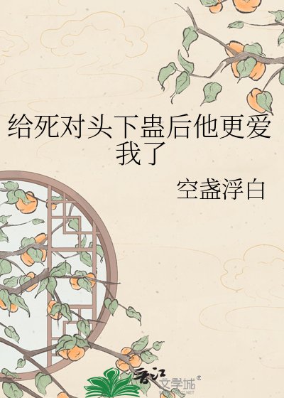 给死对头下蛊后他更爱我了